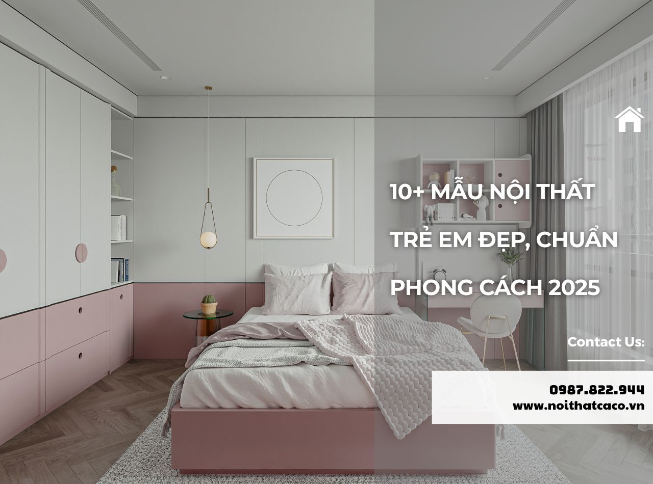 10+ Mẫu Nội Thất Trẻ Em Đẹp, Chuẩn Phong Cách 2025