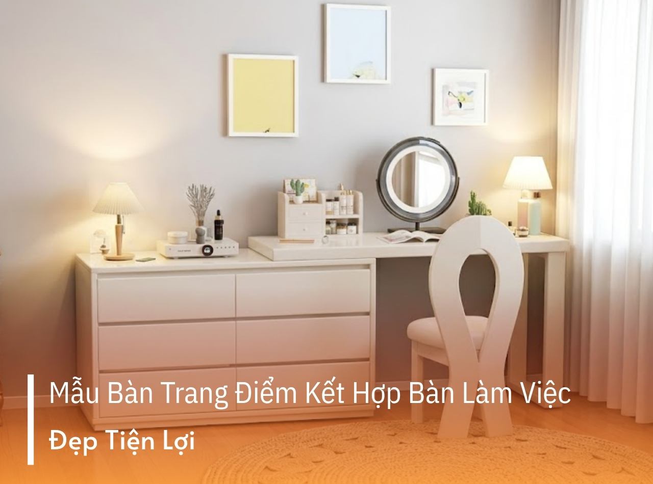 15 Mẫu Bàn Trang Điểm Kết Hợp Bàn Làm Việc Đẹp, Tiện Lợi