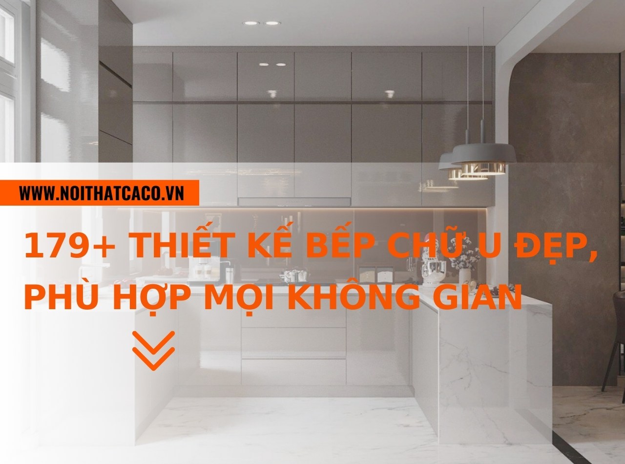 179+ thiết kế bếp chữ U đẹp, hiện đại phù hợp mọi không gian