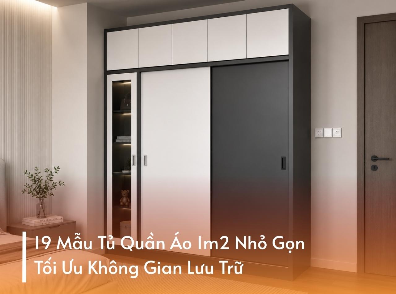 19 Mẫu Tủ Quần Áo 1m2 Nhỏ Gọn, Tối Ưu Không Gian Lưu Trữ