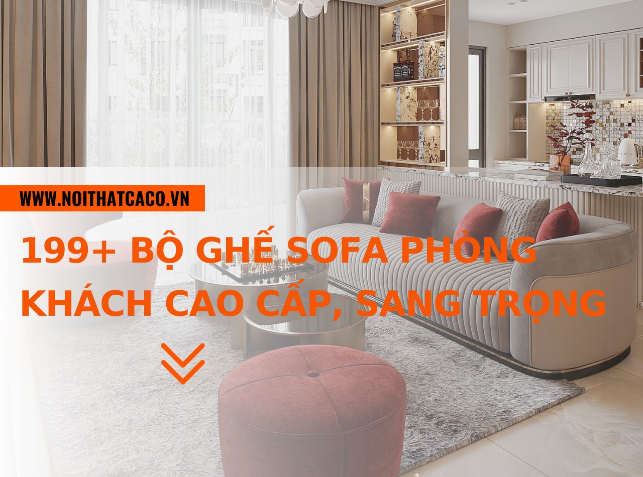 199+ bộ ghế sofa phòng khách cao cấp đẹp, hiện đại nhất