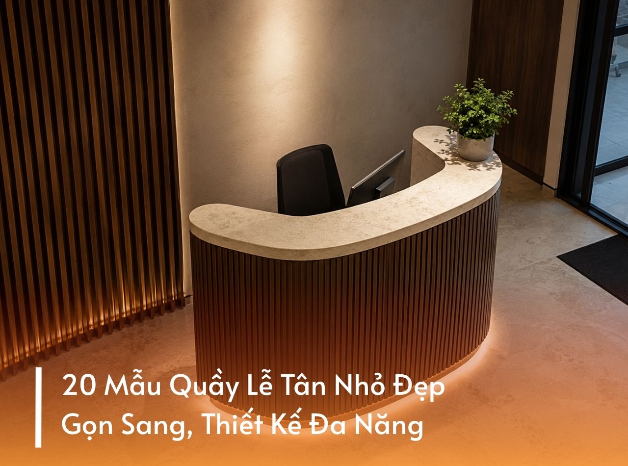 20 Mẫu Quầy Lễ Tân Nhỏ Đẹp, Gọn Sang, Thiết Kế Đa Năng