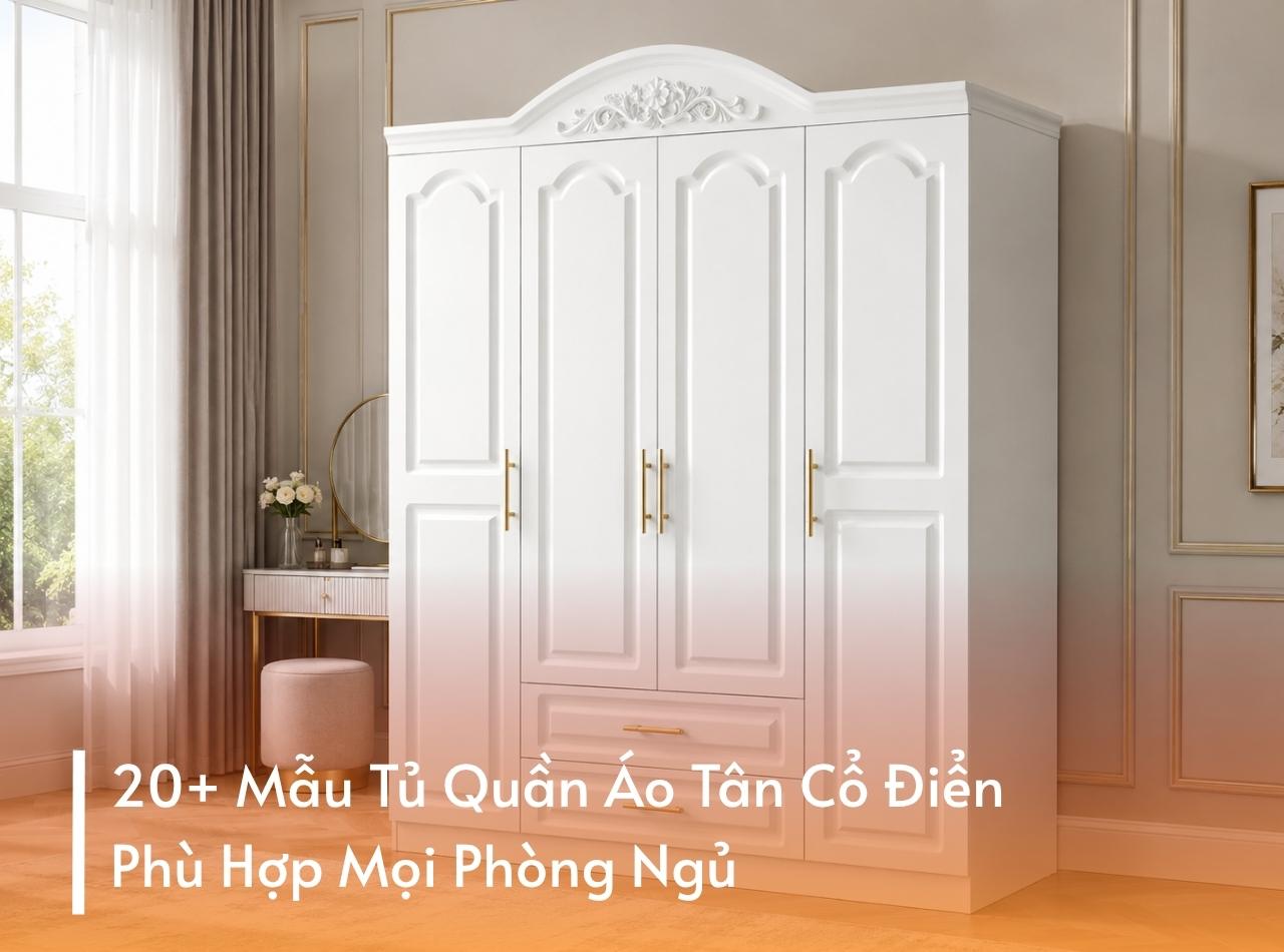 20+ Mẫu Tủ Quần Áo Tân Cổ Điển Phù Hợp Mọi Phòng Ngủ