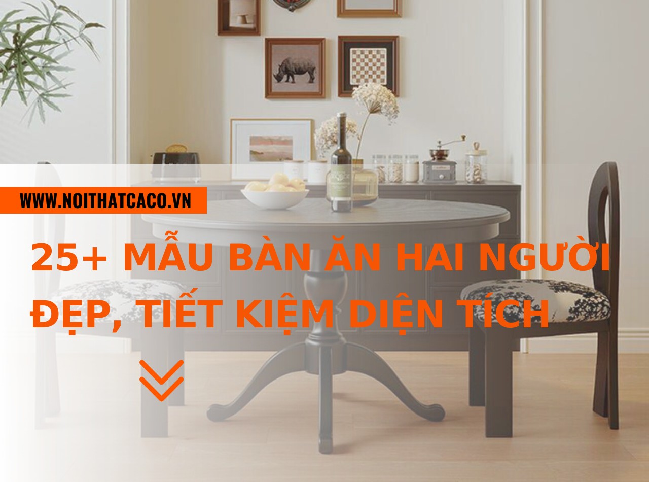 25+ Mẫu bàn ăn hai người đẹp, tiết kiệm diện tích - mẫu mới