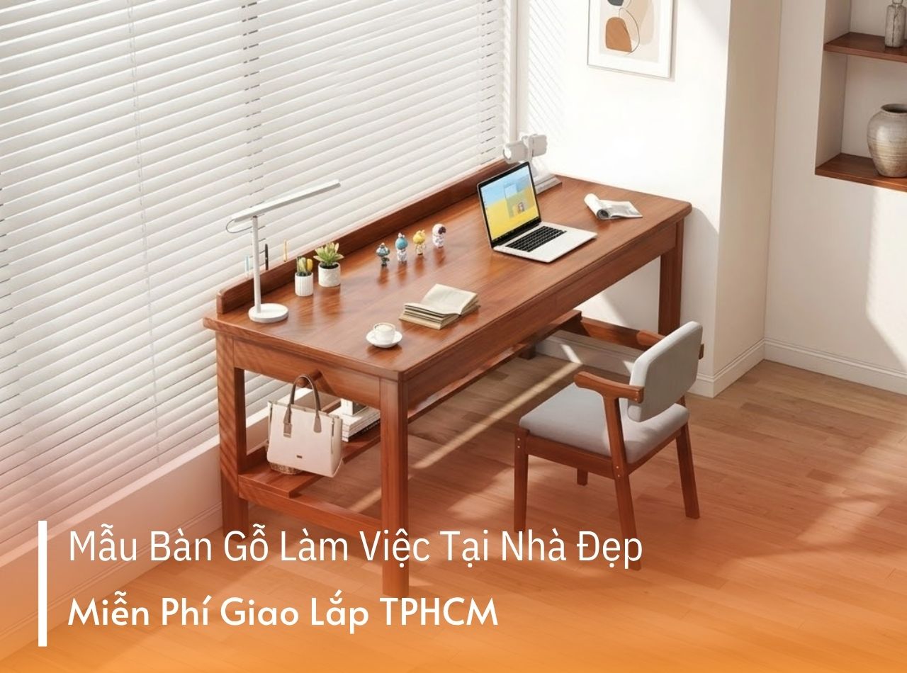 25 Mẫu Bàn Gỗ Làm Việc Tại Nhà Đẹp, Miễn Phí Lắp Đặt TPHCM