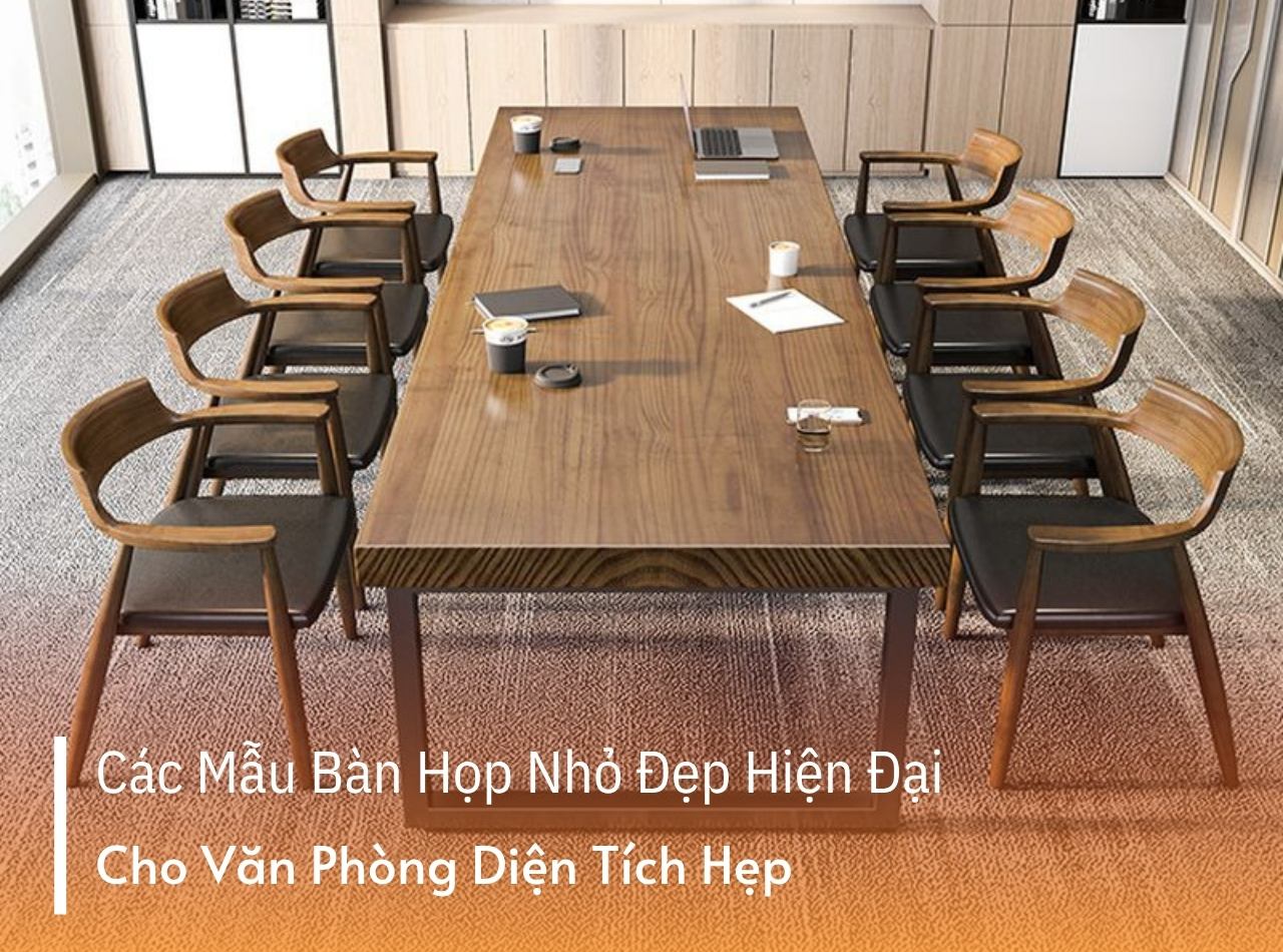 20 Mẫu Bàn Họp Nhỏ Đẹp Cho Văn Phòng Diện Tích Hẹp