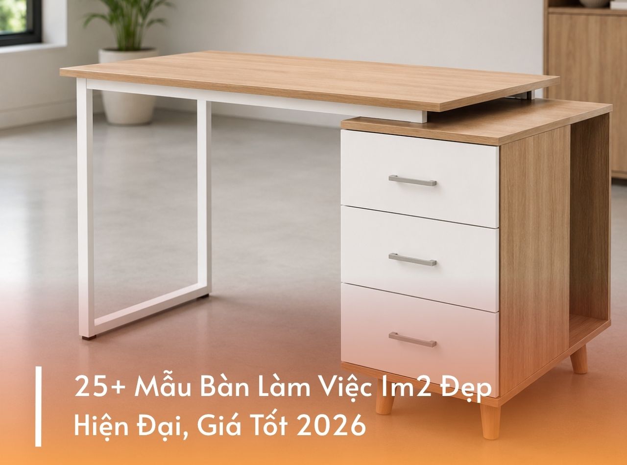 25+ Mẫu Bàn Làm Việc 1m2 Đẹp, Hiện Đại, Giá Tốt 2026