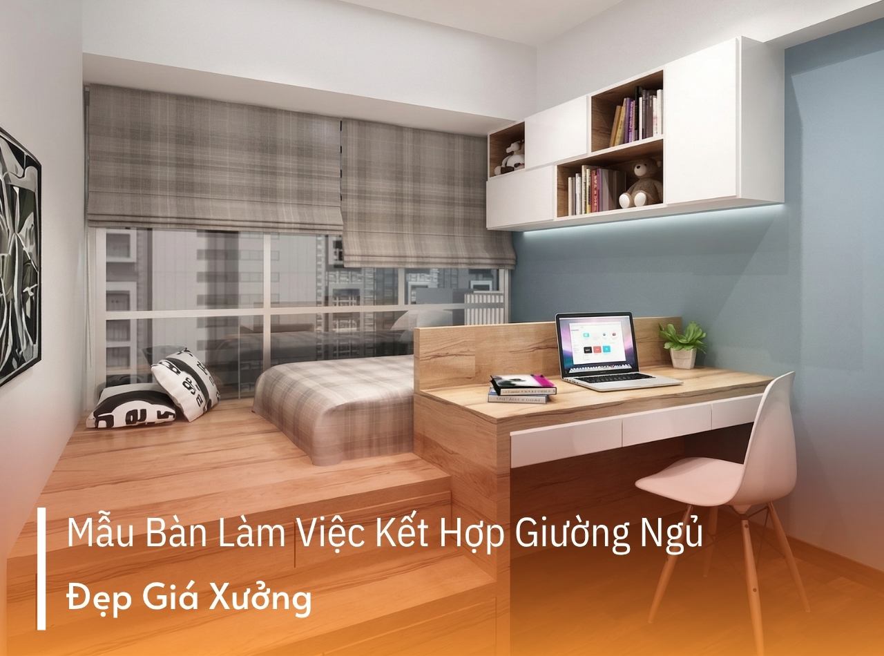 25 Mẫu Bàn Làm Việc Kết Hợp Giường Ngủ Đẹp, Giá Xưởng
