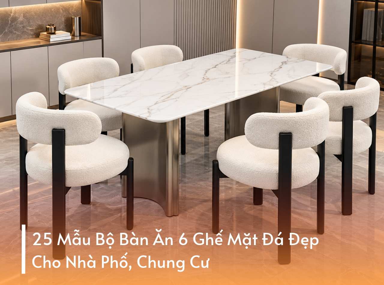 25 Mẫu Bộ Bàn Ăn 6 Ghế Mặt Đá Đẹp Cho Nhà Phố, Chung Cư
