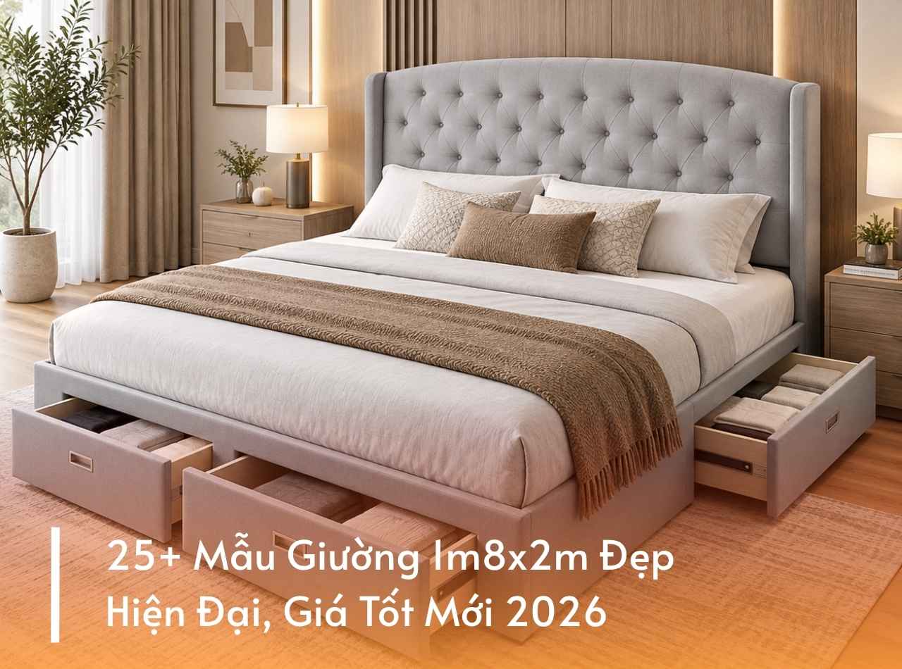 25+ Mẫu Giường 1m8x2m Đẹp, Hiện Đại, Giá Tốt Mới 2026