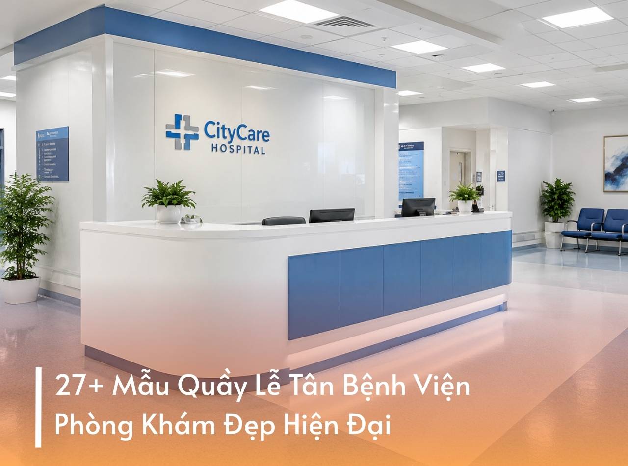 27+ Mẫu Quầy Lễ Tân Bệnh Viện, Phòng Khám Đẹp Hiện Đại