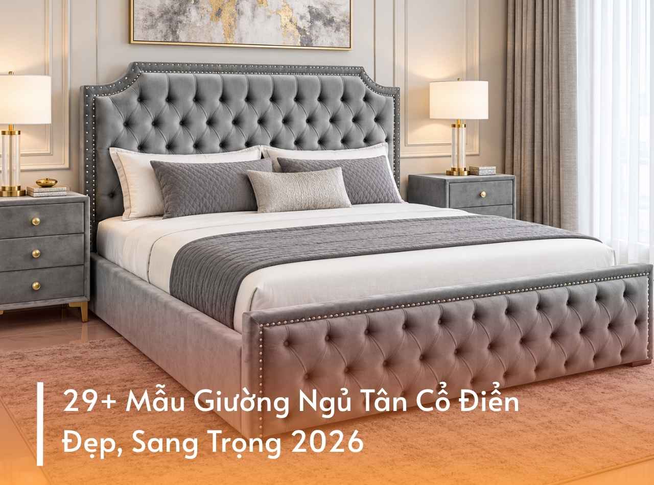 29+ Mẫu Giường Ngủ Tân Cổ Điển Đẹp, Sang Trọng 2026