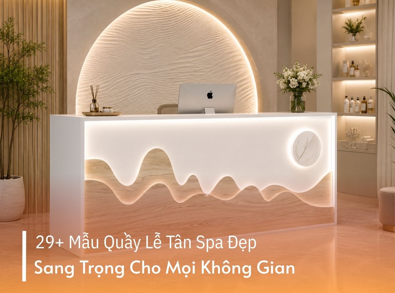 29+ Mẫu Quầy Lễ Tân Spa Đẹp, Sang Trọng Cho Mọi Không Gian
