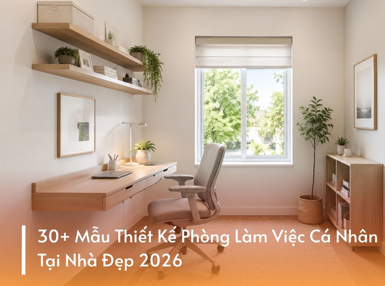 30+ Mẫu Thiết Kế Phòng Làm Việc Cá Nhân Tại Nhà Đẹp 2026