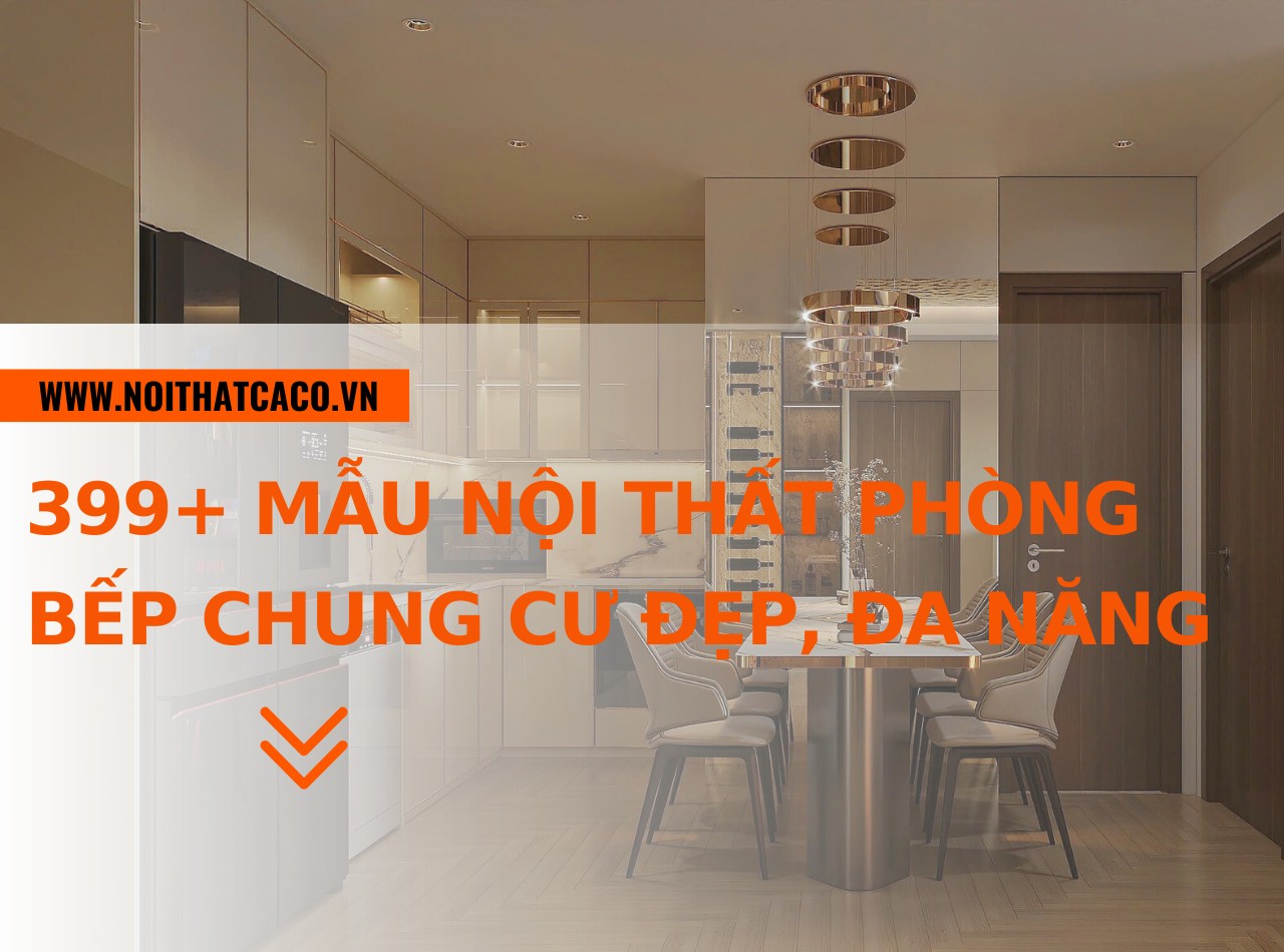 399+ mẫu nội thất phòng bếp chung cư đẹp, đa năng hiện đại