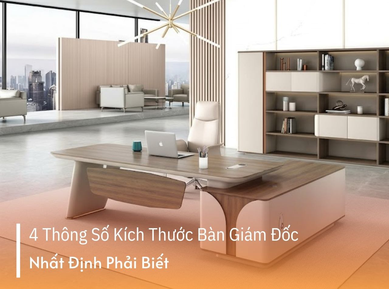 4 Thông Số Kích Thước Bàn Giám Đốc Tiêu Chuẩn Cần Biết