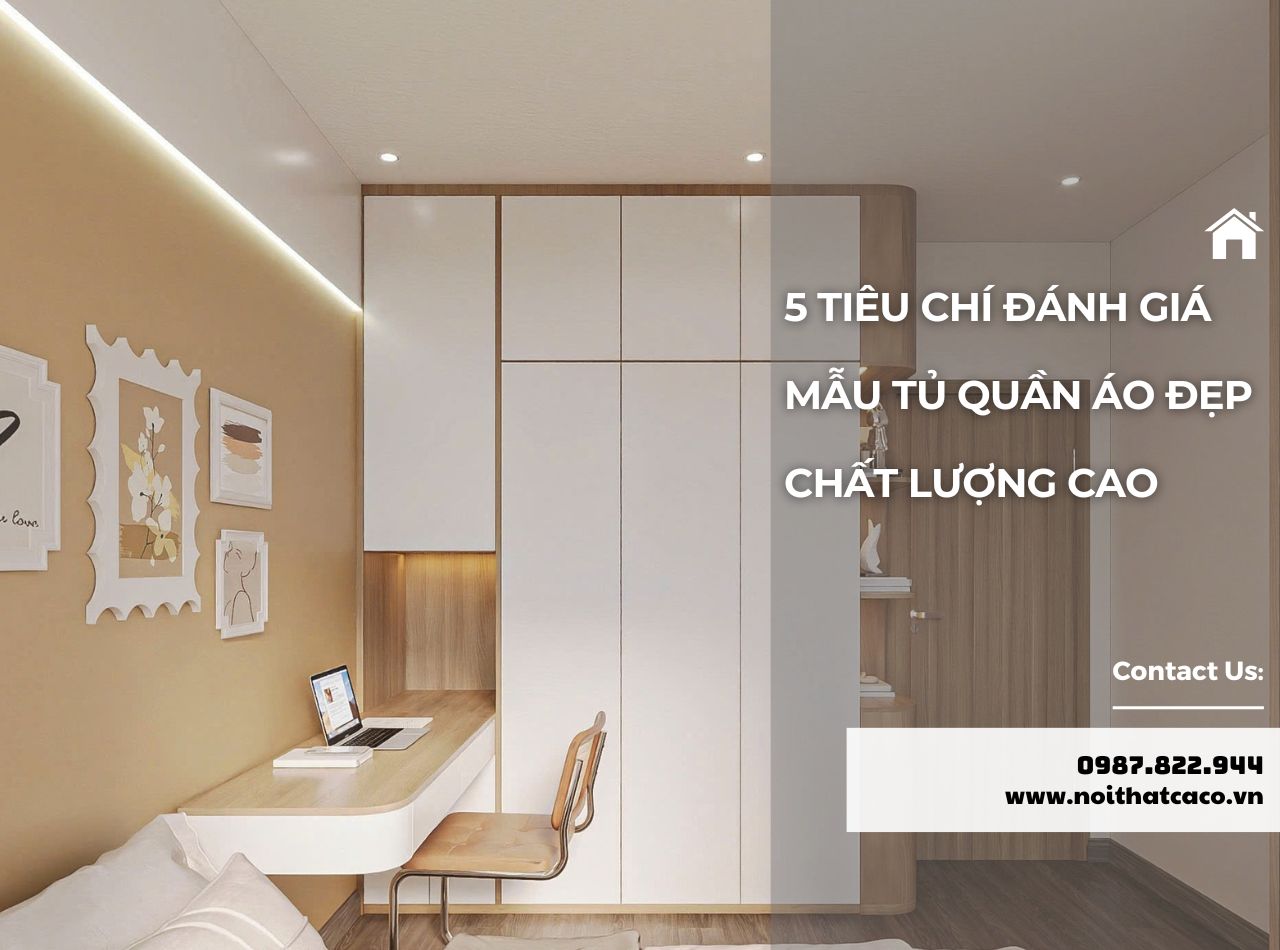 5 Tiêu Chí Đánh Giá Mẫu Tủ Quần Áo Đẹp Chất Lượng Cao