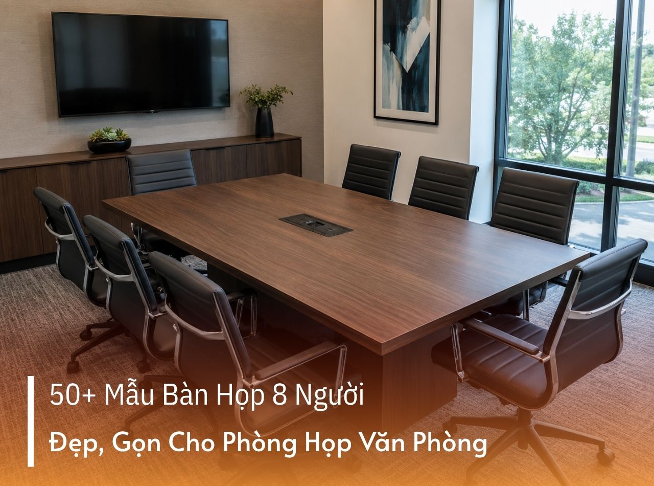 50+ Mẫu Bàn Họp 8 Người Đẹp, Gọn Cho Phòng Họp Văn Phòng