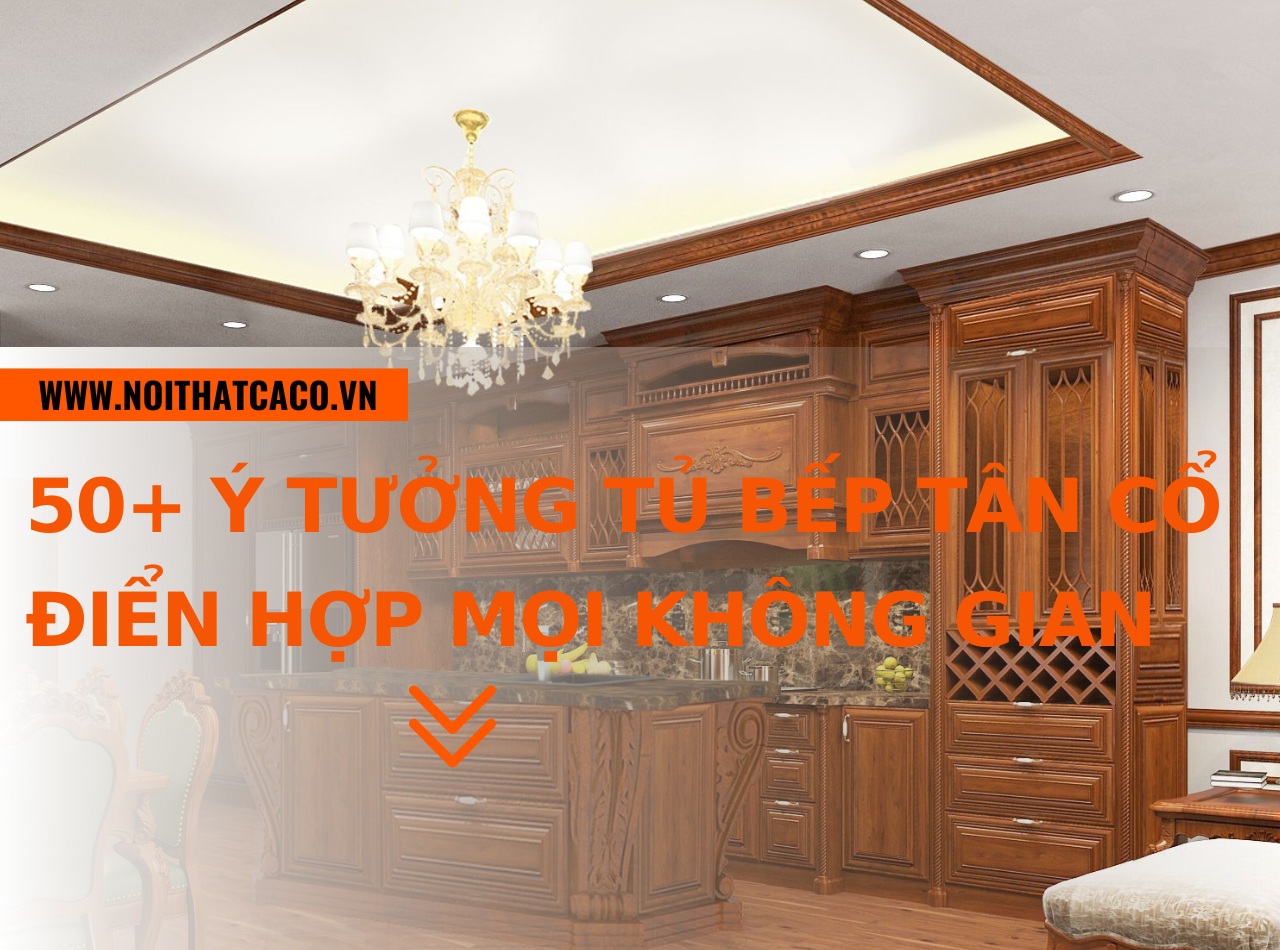 50+ Ý tưởng tủ bếp gỗ tự nhiên tân cổ điển đẹp sang trọng