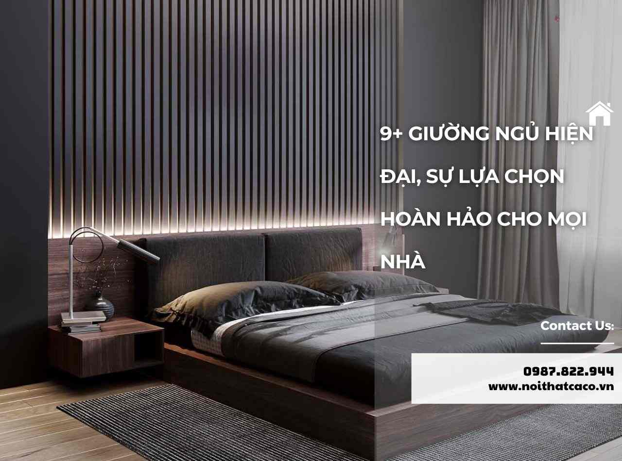 9+ Giường Ngủ Hiện Đại, Sự Lựa Chọn Hoàn Hảo Cho Mọi Nhà