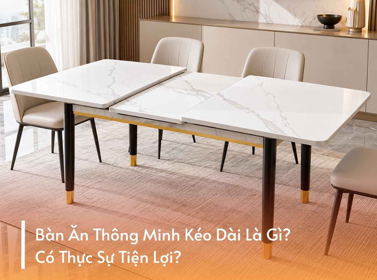 Bàn Ăn Thông Minh Kéo Dài Là Gì? Có Thực Sự Tiện Lợi?