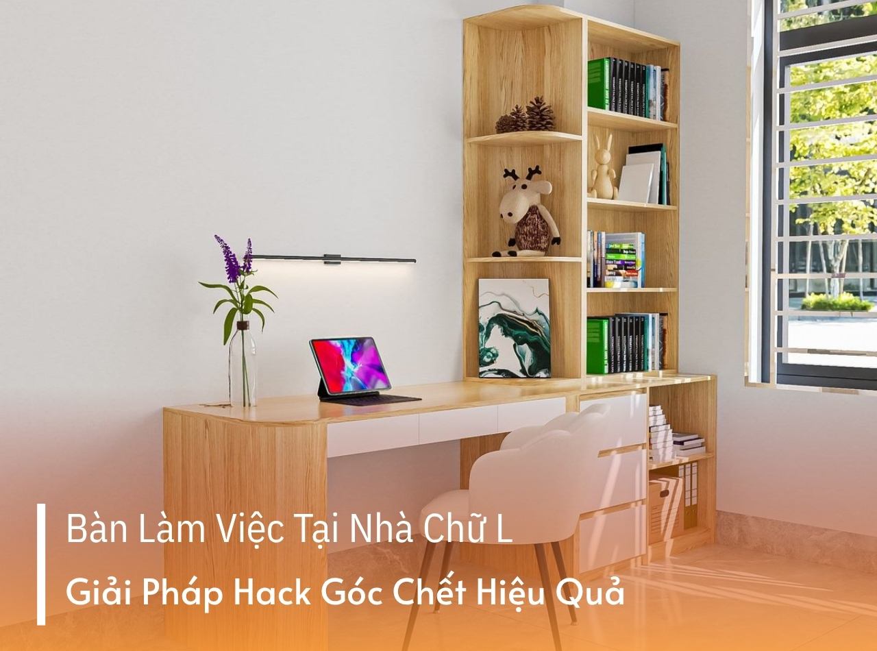 Bàn Làm Việc Tại Nhà Chữ L - Giải Pháp Hack Góc Chết Hiệu Quả
