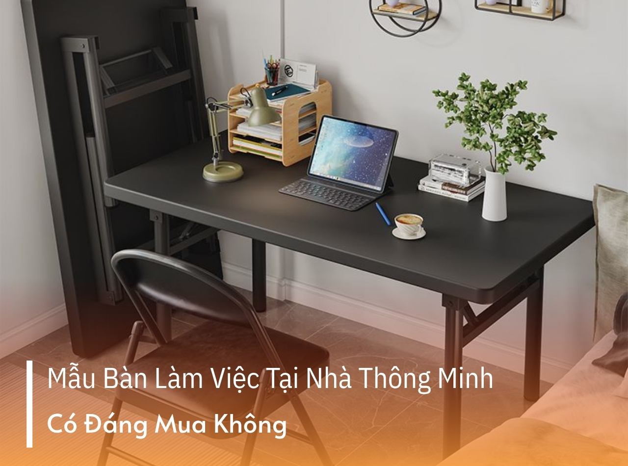 Bàn Làm Việc Tại Nhà Thông Minh Có Gì Nổi Bật? Có Đáng Mua?