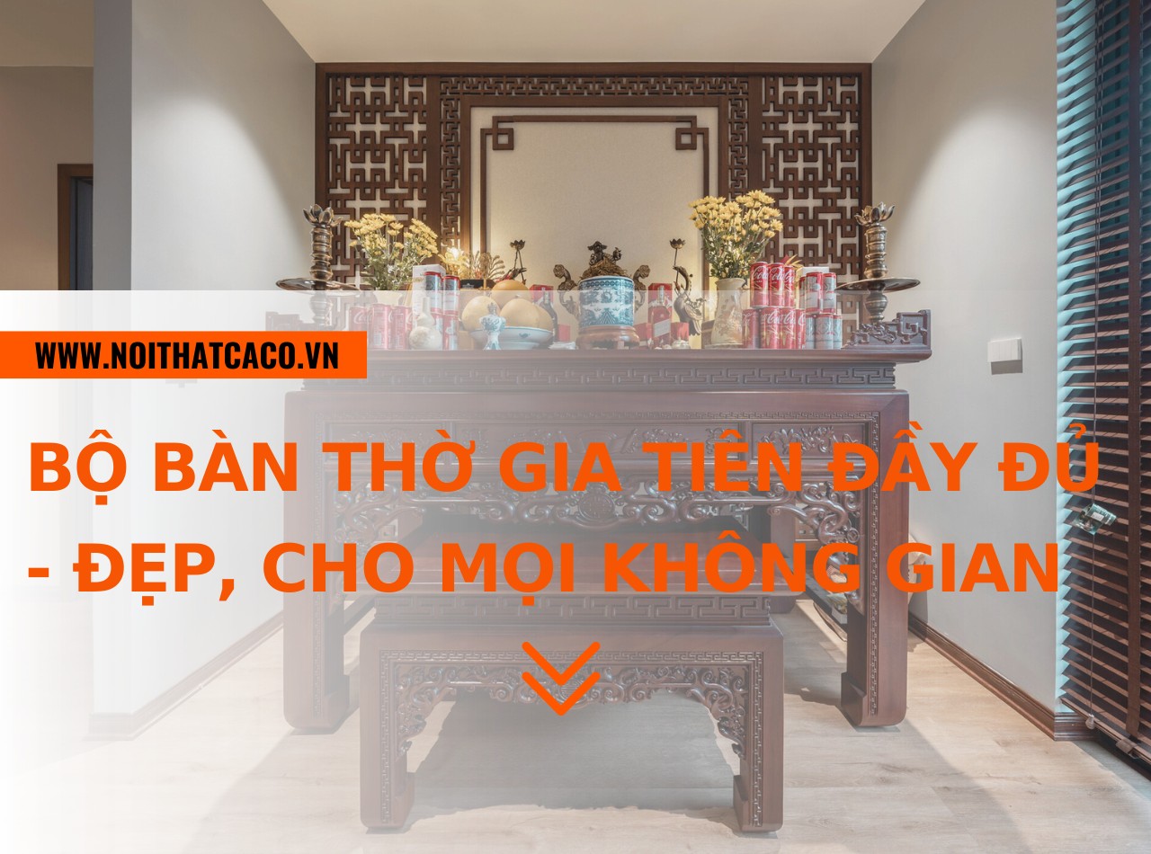 Bộ bàn thờ gia tiên đầy đủ - đẹp, phù hợp cho mọi không gian