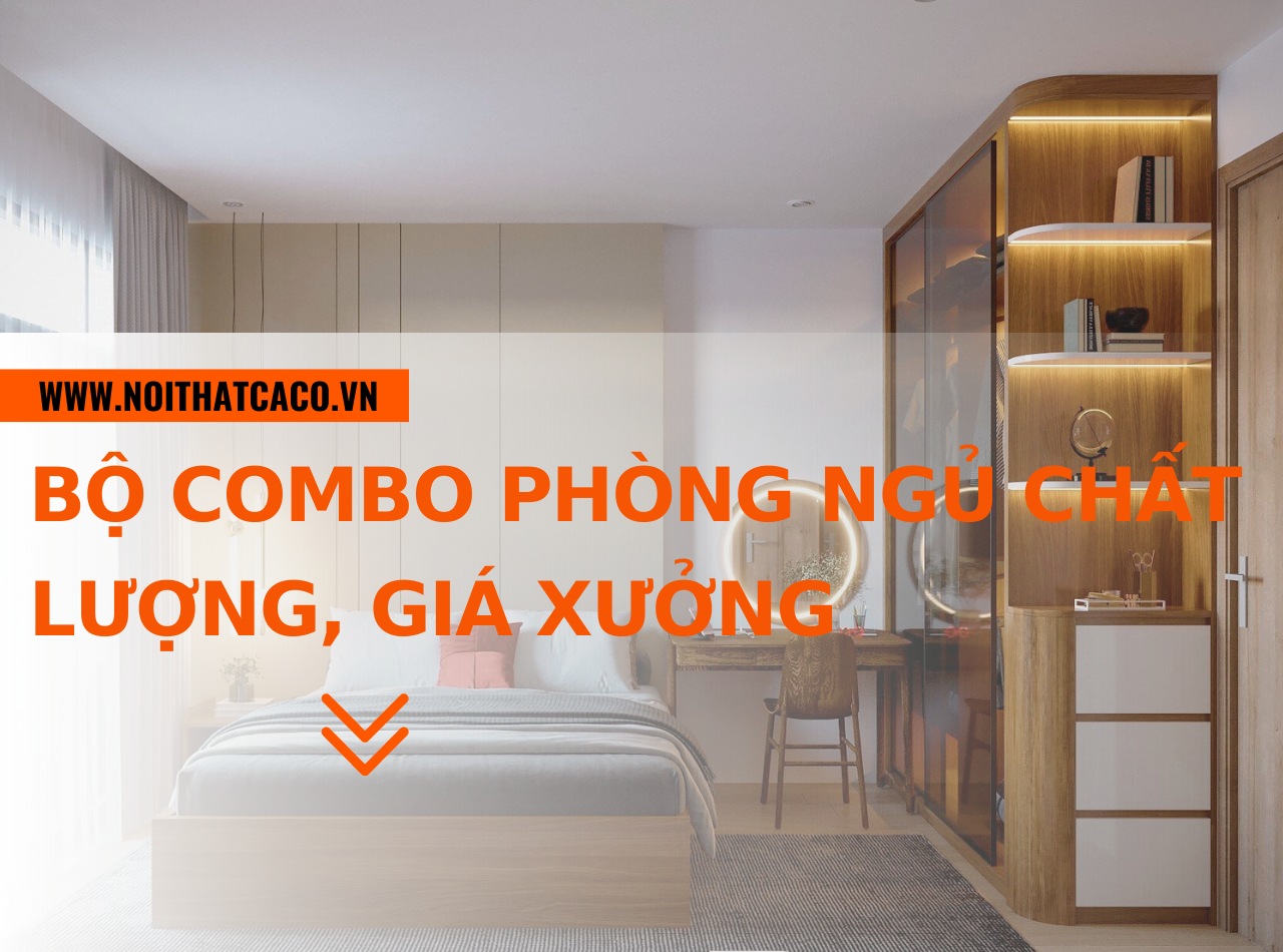 Bộ combo phòng ngủ chất lượng, giá xưởng - Tiết kiệm đến 30%