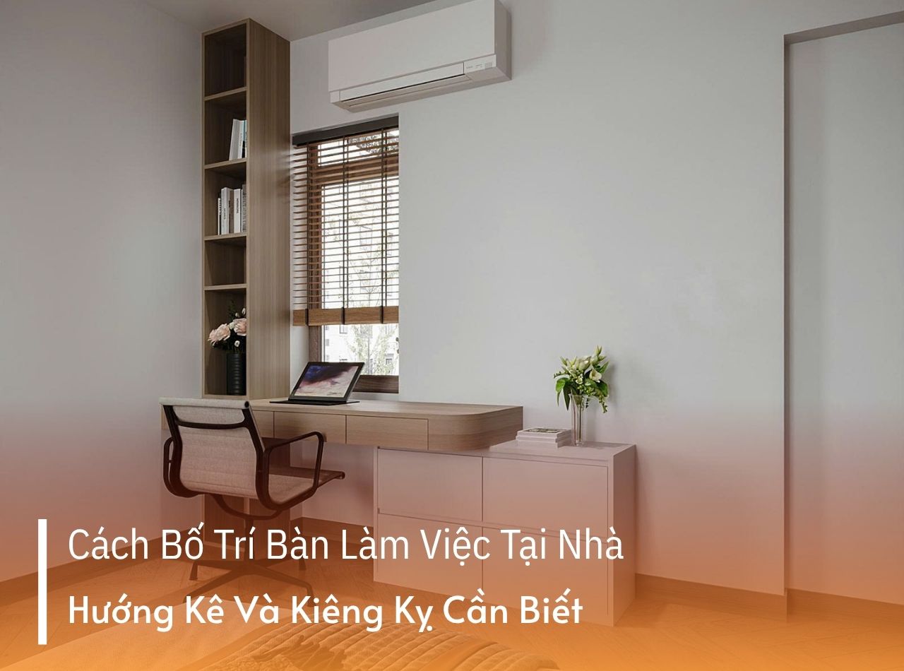 Bố Trí Bàn Làm Việc Tại Nhà - Hướng Kê Và Kiêng Kỵ Cần Biết