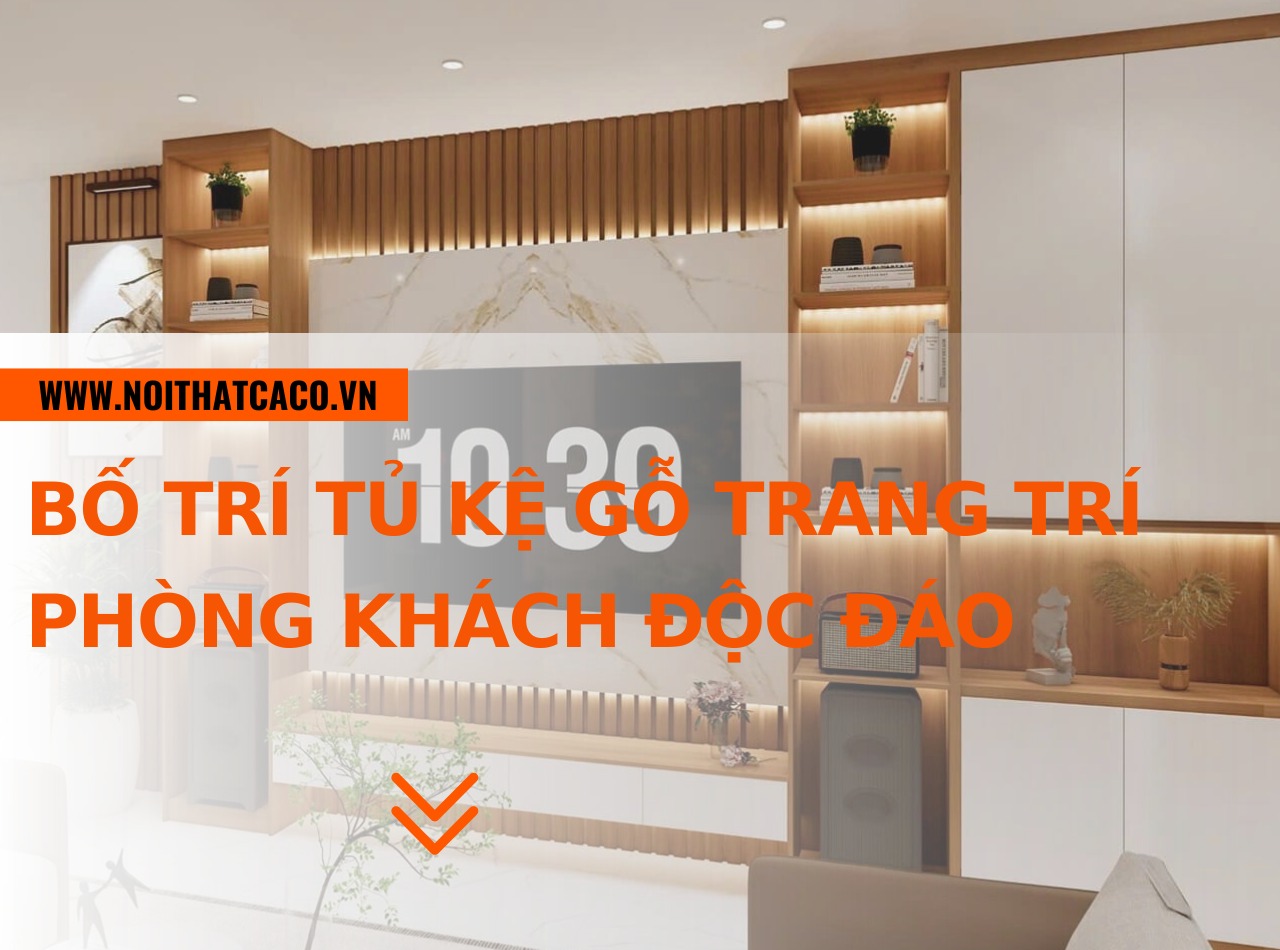 Bố trí tủ kệ gỗ trang trí phòng khách độc đáo, sang trọng