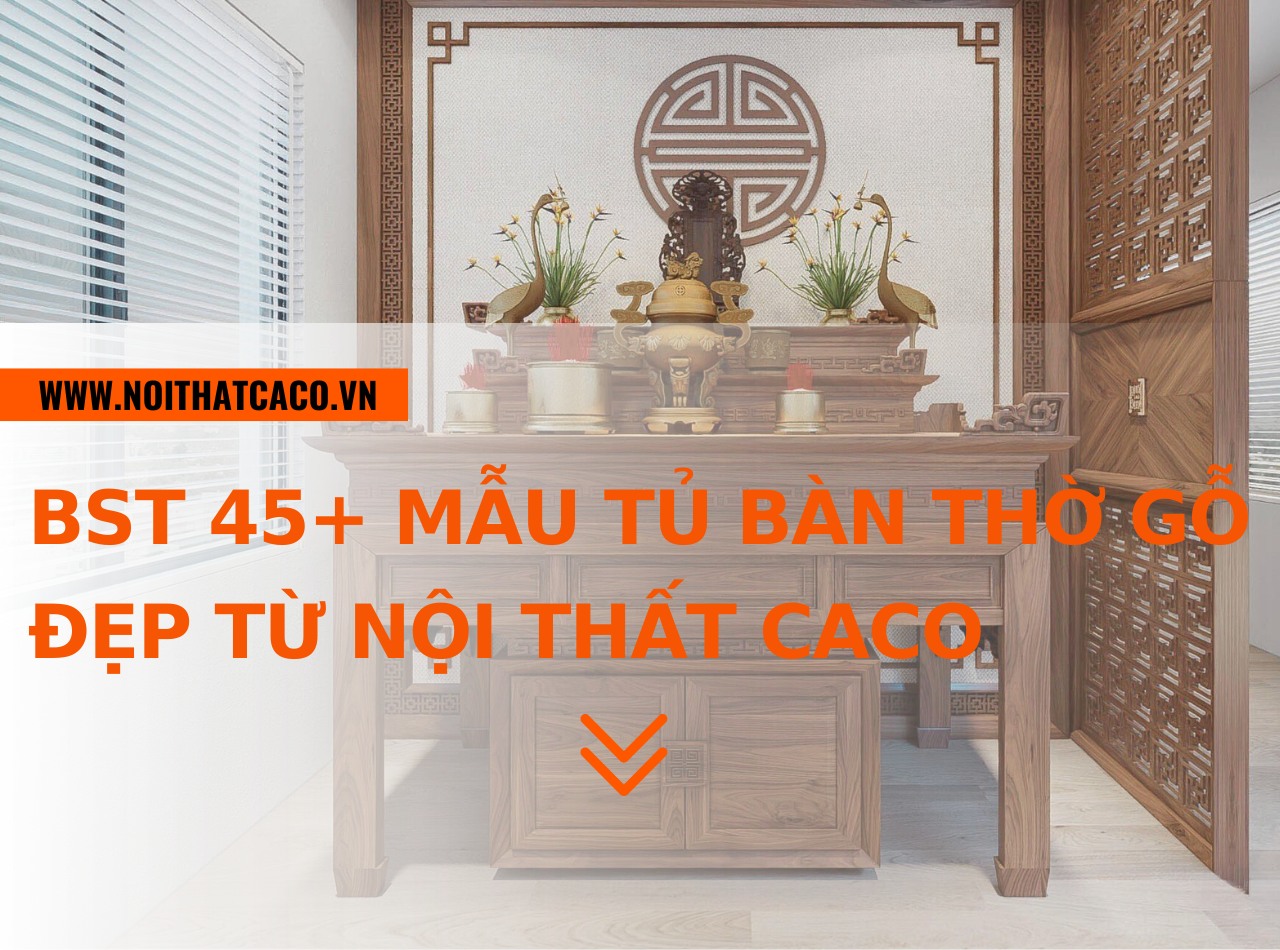 BST 45+ mẫu tủ bàn thờ gỗ đẹp từ chuyên gia nội thất CaCo