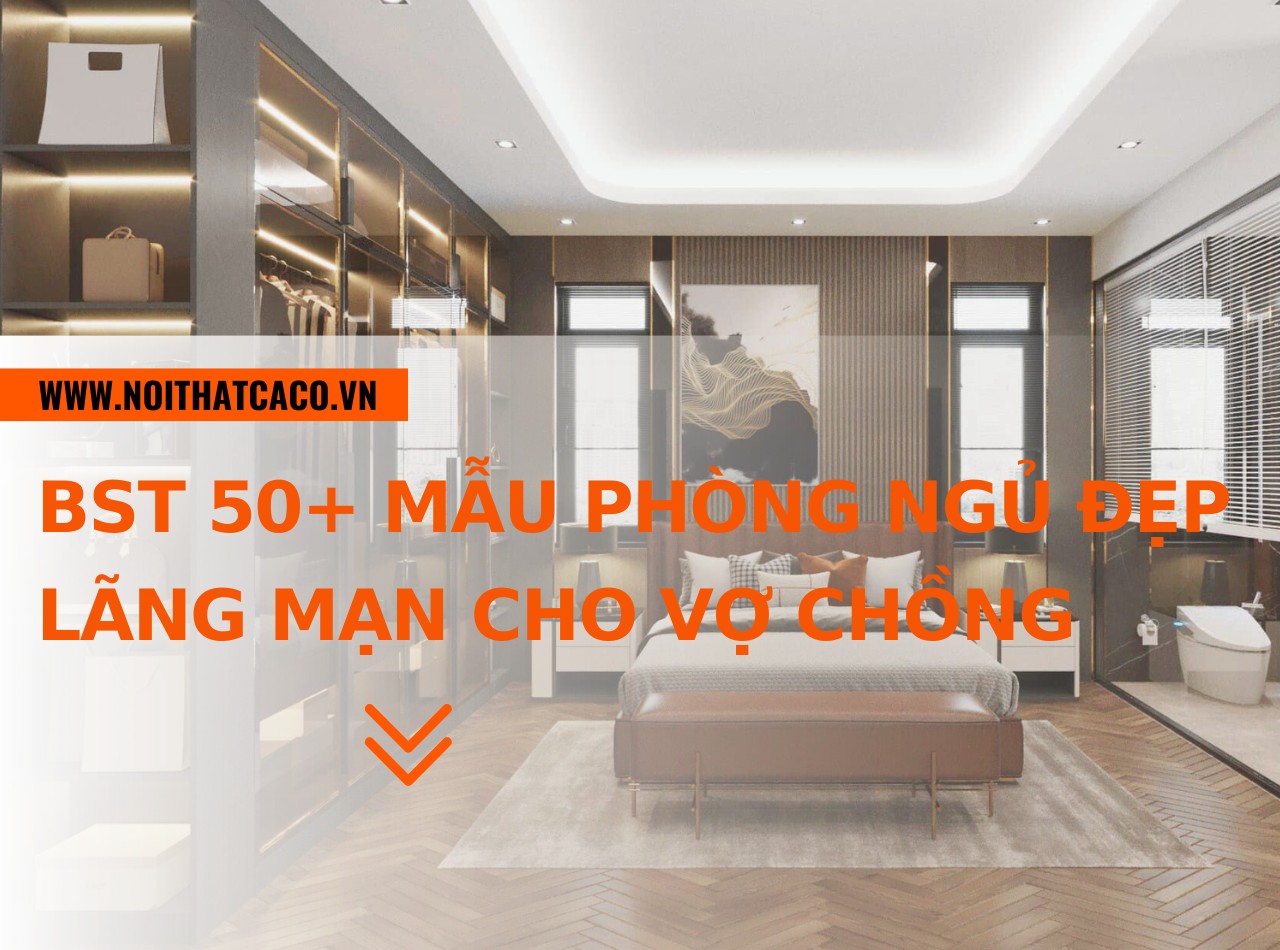 BST 50+ mẫu phòng ngủ đẹp lãng mạn dành cho vợ chồng