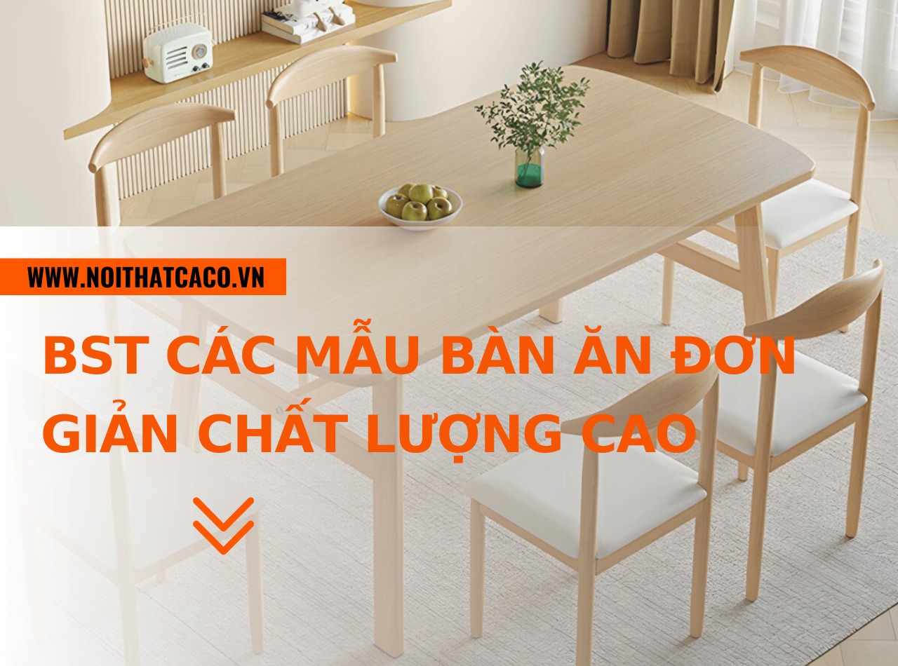 BST các mẫu bàn ăn đơn giản, đẹp mắt, chất lượng cao