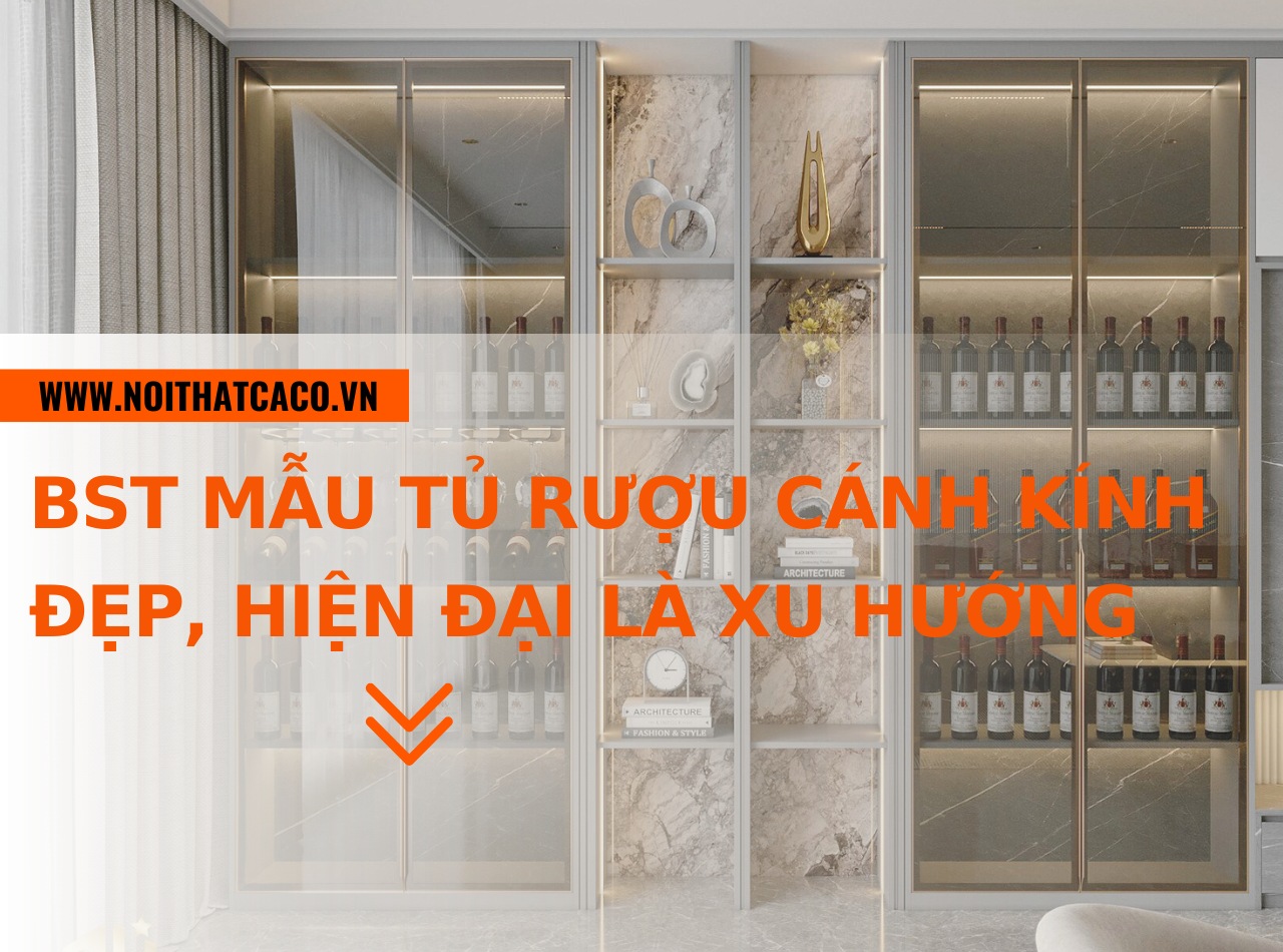 BST mẫu tủ rượu cánh kính đẹp, hiện đại là xu hướng của 2024