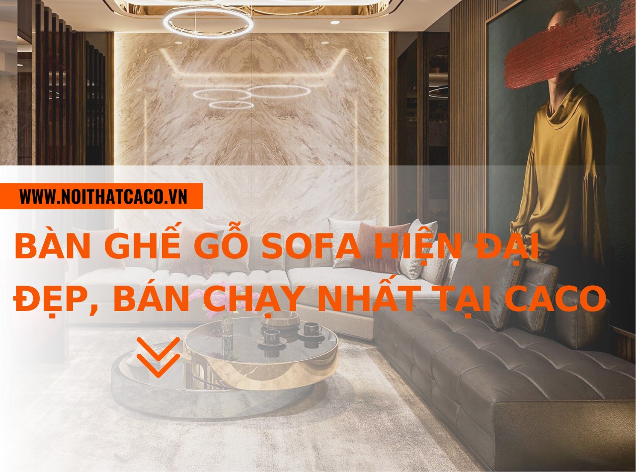 Các mẫu bàn ghế sofa hiện đại đẹp, bán chạy nhất tại CaCo