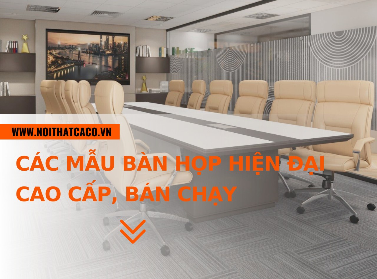 Các mẫu bàn họp hiện đại cao cấp, bán chạy trên thị trường