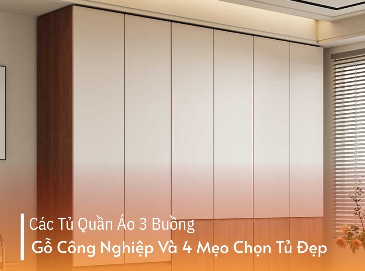 Các Tủ Quần Áo 3 Buồng Gỗ Công Nghiệp Và 4 Mẹo Chọn Tủ Đẹp