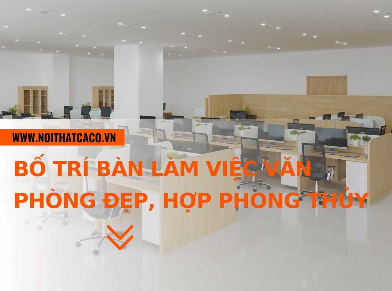 Cách bố trí bàn làm việc văn phòng đẹp, chuẩn phong thủy