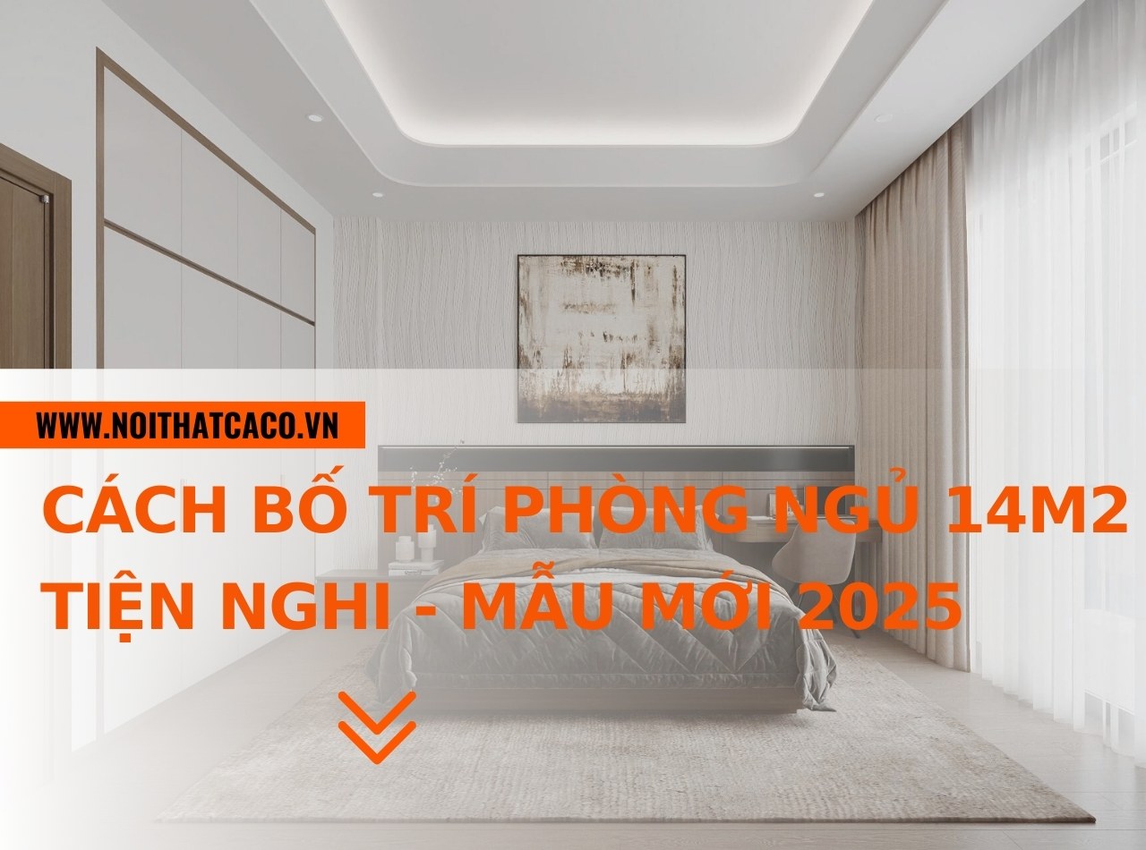 Cách bố trí phòng ngủ 14m2 đẹp, tiện nghi - mẫu mới 2025