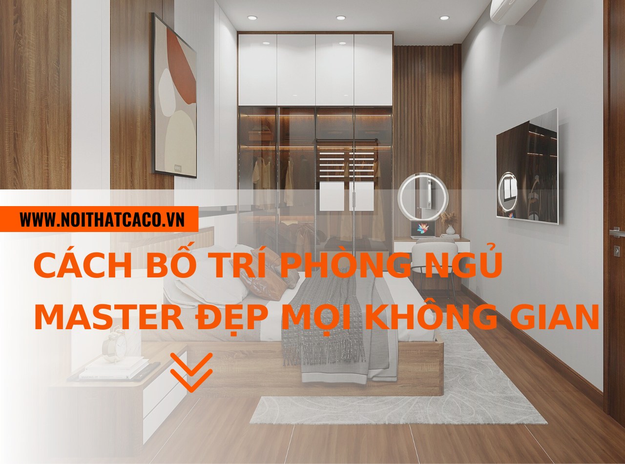 Cách bố trí phòng ngủ master đẹp, phù hợp cho mọi không gian