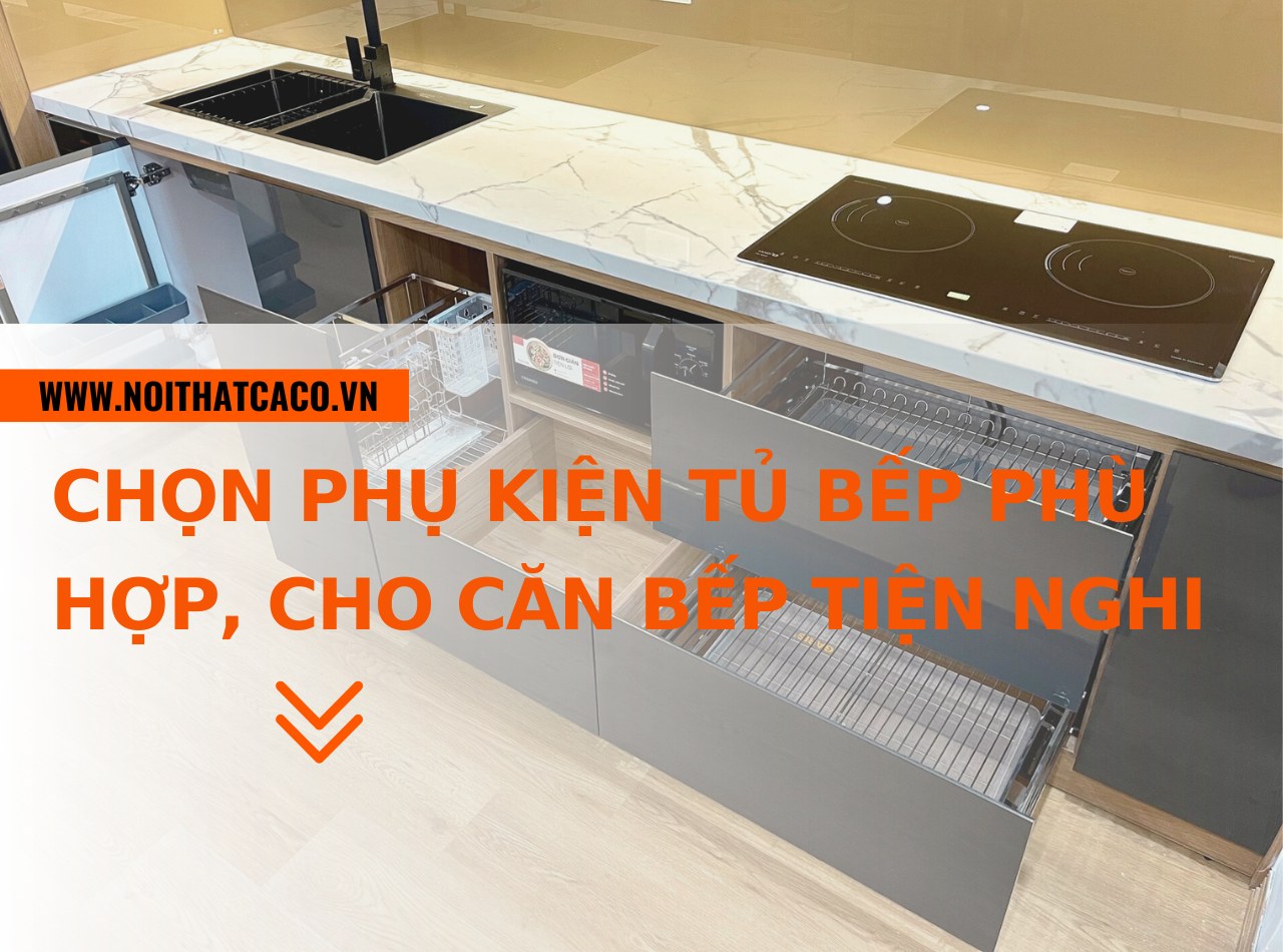 Cách chọn phụ kiện tủ bếp phù hợp, cho căn bếp tiện nghi