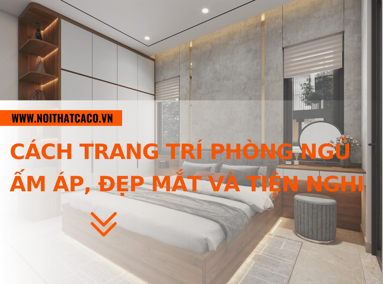 Cách trang trí phòng ngủ ấm áp, đẹp mắt và tiện nghi