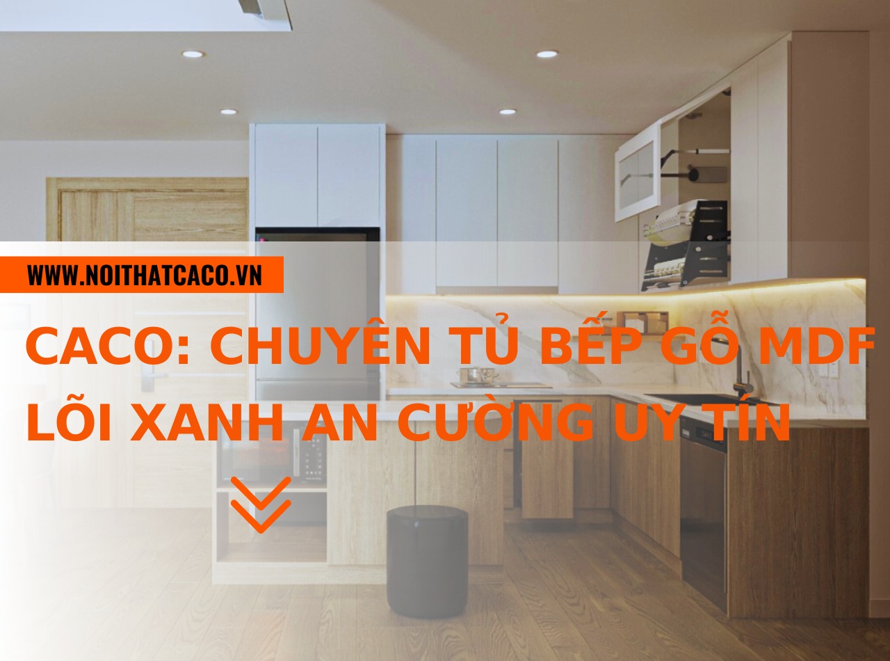 CaCo: Chuyên tủ bếp gỗ MDF lõi xanh An Cường uy tín tại HCM