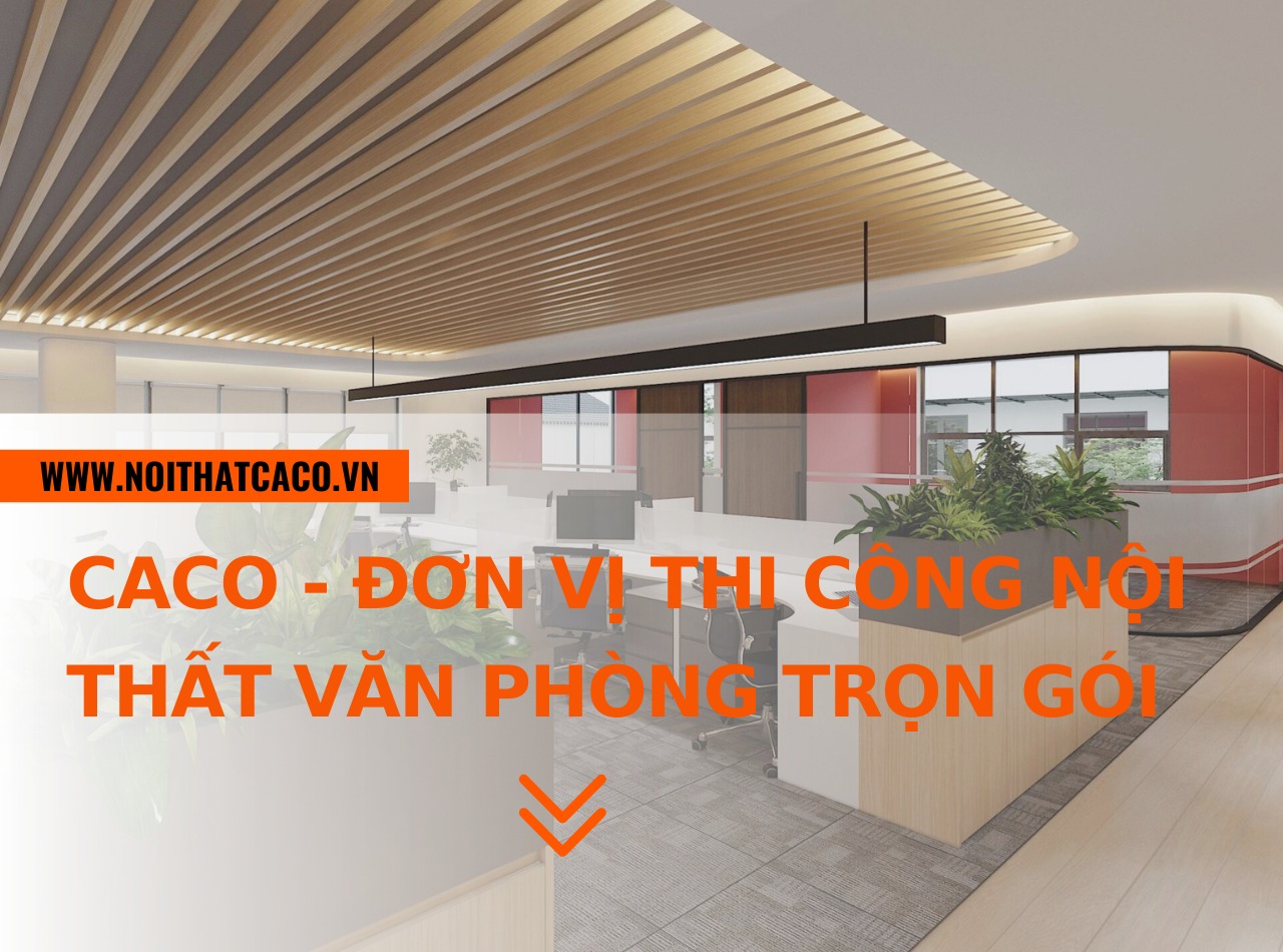 CaCo - Đơn vị thiết kế thi công nội thất văn phòng trọn gói