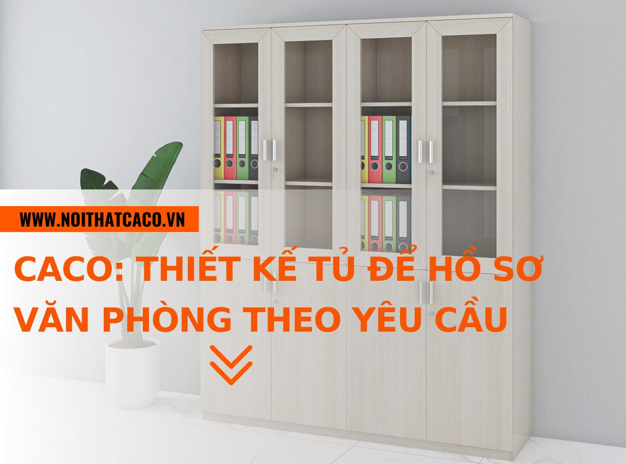 CaCo: thiết kế tủ để hồ sơ văn phòng theo yêu cầu, giá xưởng