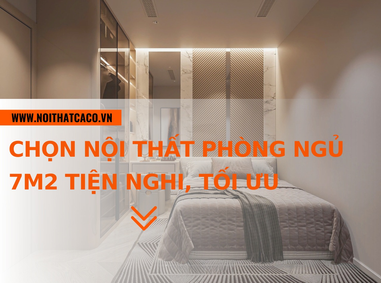 Chọn nội thất cho phòng ngủ 7m2 tiện nghi, tối ưu diện tích