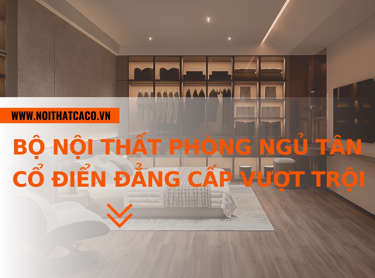 Combo nội thất phòng ngủ đẹp, tiện nghi nhất hiện nay