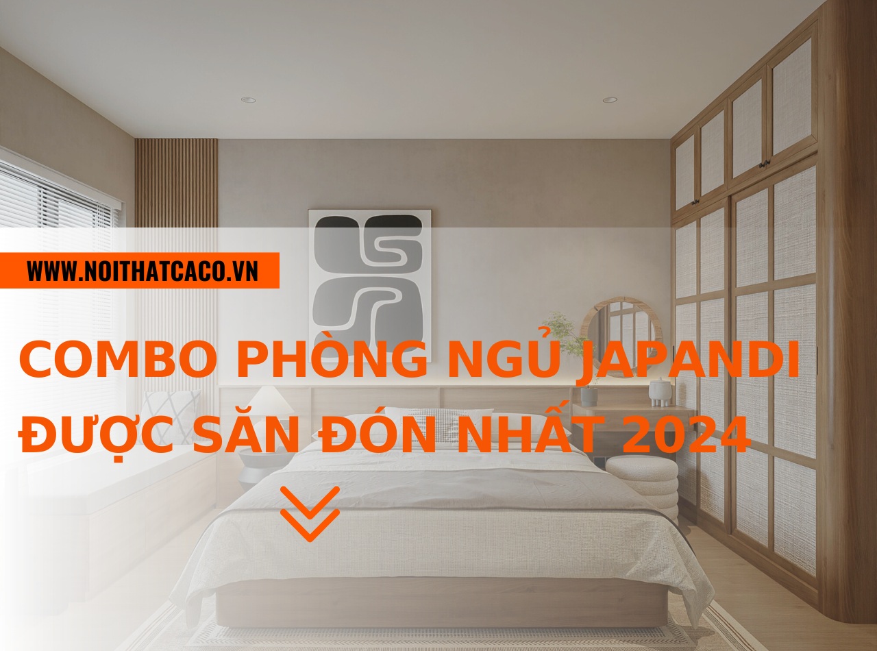 Combo phòng ngủ Japandi được yêu thích và săn đón nhất 2024