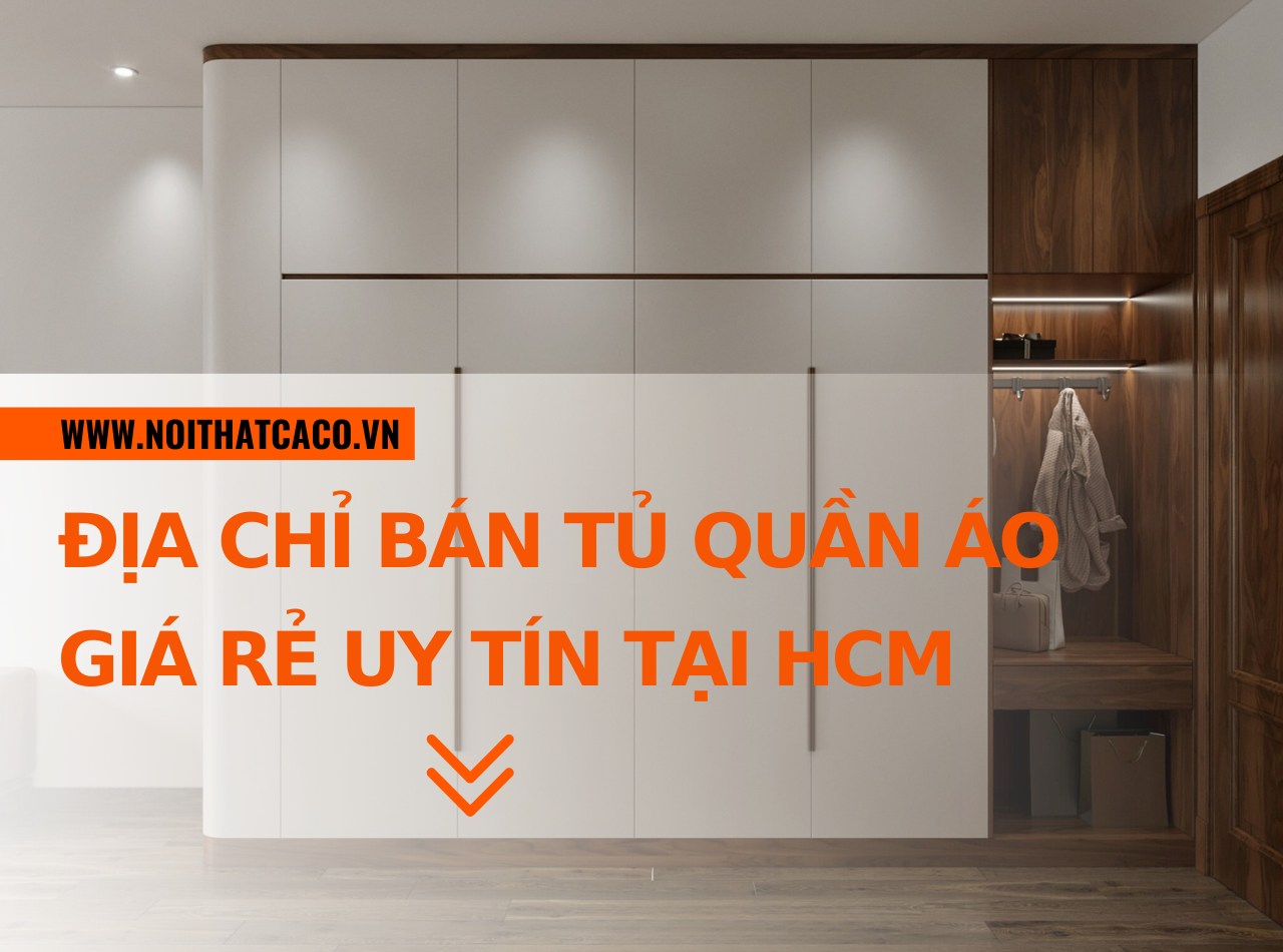 Địa chỉ bán tủ quần áo giá rẻ chất lượng - uy tín tại HCM